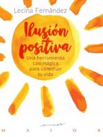 Ilusión positiva. Una herramienta casi mágica para construir tu vida