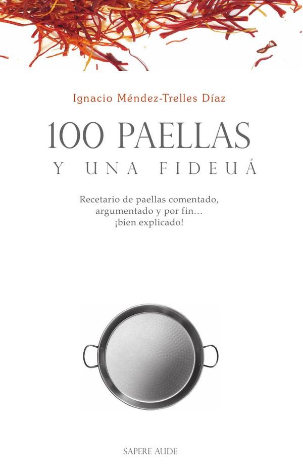100 paellas y una fideuá:Recetario de paellas comentado, argumentado y por fin… ¡bien explicado!
