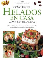 Cómo hacer helados en casa con y sin heladera :Helados, sorbetes y postres fáciles