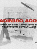 Wladimiro acosta (apaisado):LA ARQUITECTURA COMO INSTRUMENTO BIOLÓGICO Y EL PROYECTO DE VILLA MACIEL