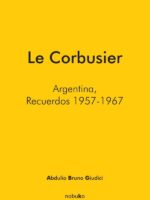 Le Corbusier. Argentina, recuerdos 1957 - 1967