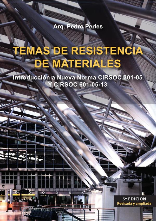 Temas de resistencia de materiales 5º ed.:Introducción a Nueva Norma CIRSOC 301-05 Y CIRSOC 601-05