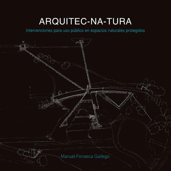 Arquitec-na-tura:Intervenciones para uso público en espacios naturales protegidos. Hábitats contemporáneos para el retorno a la naturaleza primigenia