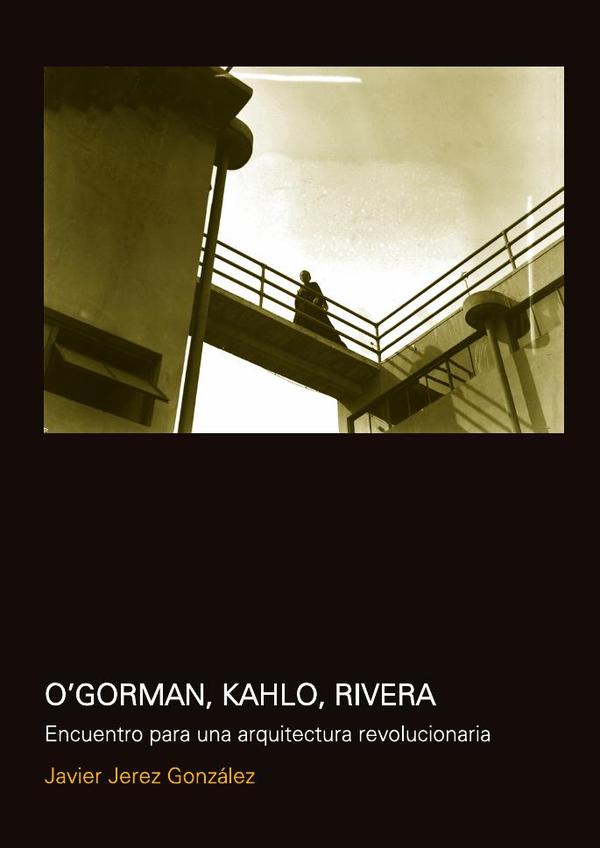 O»Gorman, Kahlo, Rivera:Encuentro para una arquitectura revolucionaria