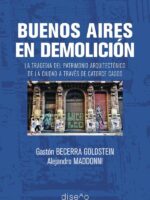 Buenos Aires en demolición:La tragedia del patrimonio arquitectónico de la ciudad a traves de catorce casos
