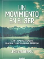 Un Movimiento en el Ser:El arte y las prácticas del coaching transformacional profundo
