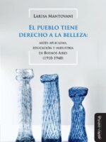El pueblo tiene derecho a la belleza:Artes aplicadas, educación e industria en Buenos Aires (1910-1940)