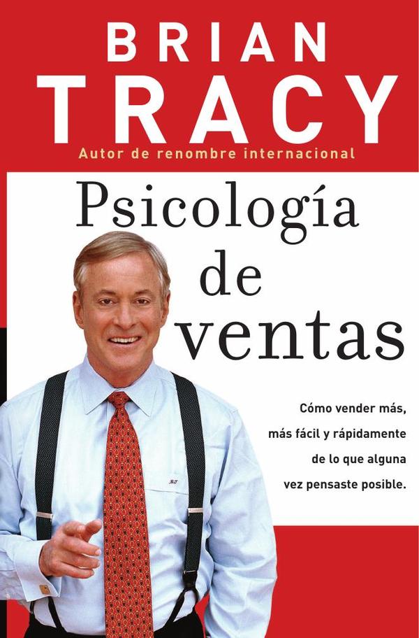 Psicología de ventas:Cómo vender más, más fácil y rápidamente de lo que alguna vez pensaste que fuese posible