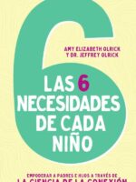 Las 6 necesidades de cada niño:Empoderar a padres e hijos a través de la ciencia de la conexión