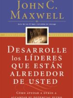 Desarrolle los líderes que están alrededor de usted:Cómo ayudar a otros a alcanzar su potencial pleno