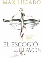 Él escogió los clavos:Lo que Dios hizo para ganarse tu corazón