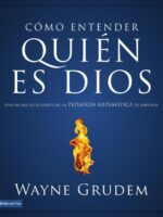 Cómo entender quien es Dios:Una de las siete partes de la teología sistemática de Grudem