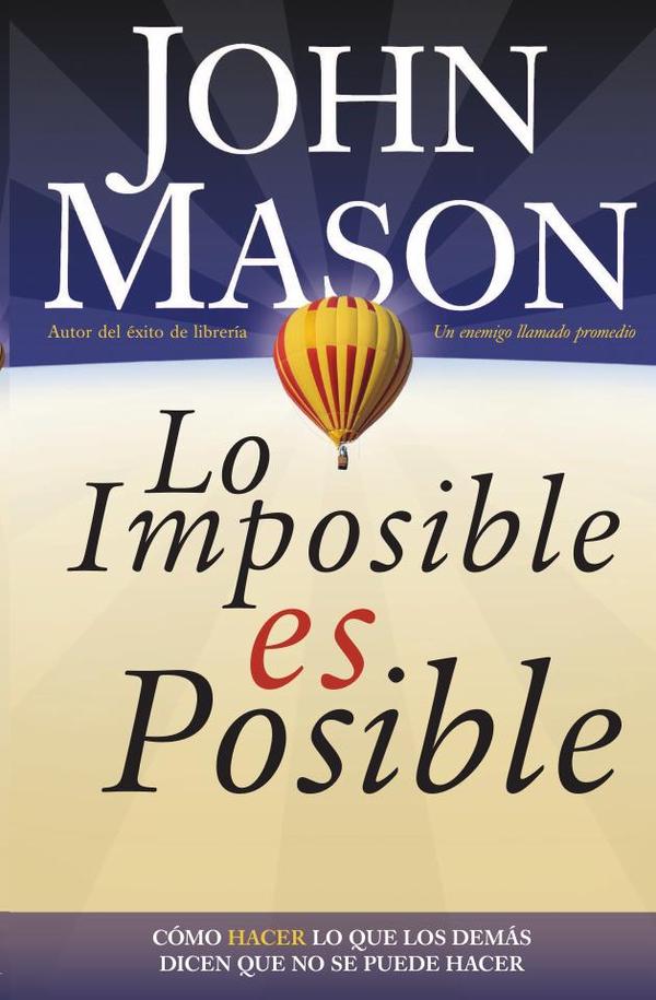 Lo imposible es posible:Haciendo lo que otros dicen que no puede ser hecho