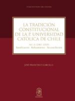 La tradición constitucional de la Pontificia Universidad Católica de Chile:Vol. II (1967 - 2019) Ramificación-Refinamiento-Reconciliación