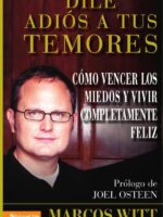 Dile adiós a tus temores:Cómo vencer los miedos y vivir completamente feliz