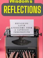 Wisdom's Reflections: Exploring Latin Aphorisms from a Catholic Perspective.