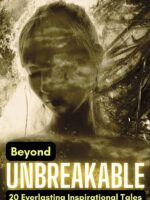 Beyond Unbreakable: 20 Everlasting Inspirational Tales