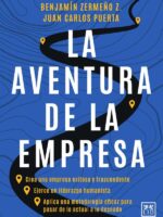 La aventura de la empresa:Crea una empresa exitosa y trascendente, ejerce un liderazgo humanista, aplica una metodología eficaz para pasar de lo actual a lo deseado