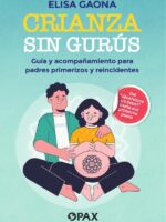 Crianza sin gurús:Guía y acompañamiento para padres primerizos y reincidentes