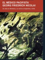 «¡Y ahora, odio esta terrible guerra!». El médico pacifista Georg Friedrich Nicolai (1874-1964). Su vida en Alemania y su exilio en Argentina y Chile