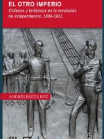 El otro imperio. Chilenos y británicos en la revolución de independencia 1806-1831