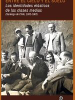 Entre el cielo y el suelo. Las identidades elásticas de las clases medias (Santiago de Chile, 1932-1962)