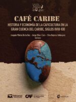 Café Caribe:Historia y economía de la caficultura en la Gran Cuenca del Caribe, siglos XVIII-XXI