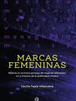 Marcas femeninas. Relatos en primera persona de mujeres referentes en la historia de la publicidad chilena