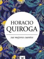Horacio Quiroga, sus mejores cuentos