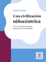 Una civilización niñocéntrica:Cómo una crianza amorosa puede salvar a la humanidad