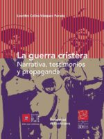 La guerra cristera:Narrativa, testimonios y propaganda