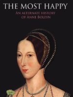 The most happy:An alternate history of Anne Boleyn