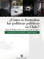 ¿Cómo se formulan las políticas públicas en Chile? Tomo II:El Plan Auge y la reforma de la salud
