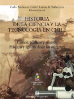 Historia de la Ciencia y la tecnología en Chile Tomo I:Ciencia, públicos y géneros. Prácticas y agentes desde los márgenes