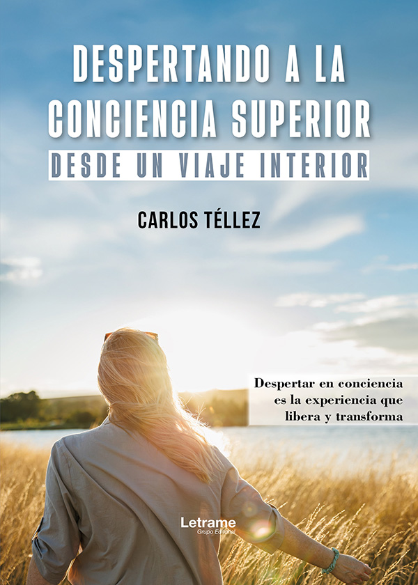 Despertando a la conciencia superior:Desde un viaje interior. Despertar en conciencia es la experiencia que libera y transforma