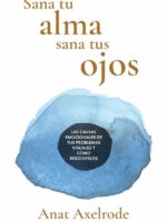 Sana tu alma, sana tus ojos:Las causas emocionales de tus problemas visuales y cómo resolverlos