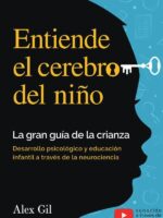Entiende el cerebro del niño - La gran guía de la crianza:Desarrollo psicologico y educacion infantil a través de la neurociencia - El manual completo para padres primerizos