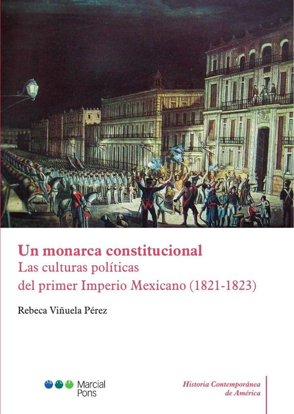 Un monarca constitucional:Las culturas políticas del primer Imperio Mexicano (1821-1823)