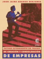 Factores determinantes del proceso de creación y consolidación de empresas UNA PERSPECTIVA SOCIAL Y ECONÓMICA
DEL EMPRENDIMIENTO EMPRESARIAL