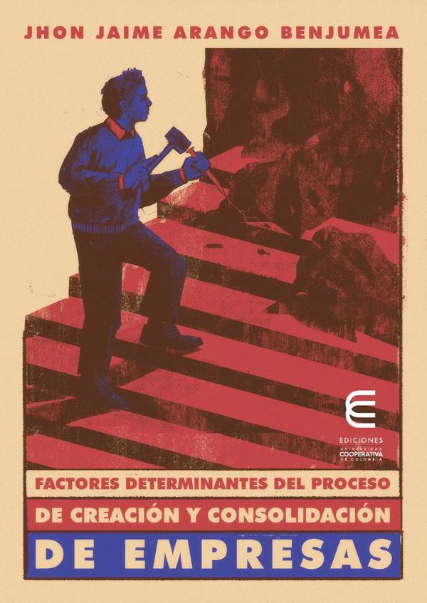 Factores determinantes del proceso de creación y consolidación de empresas UNA PERSPECTIVA SOCIAL Y ECONÓMICA
DEL EMPRENDIMIENTO EMPRESARIAL