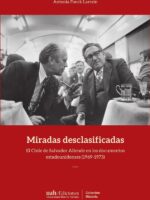 Miradas desclasificadas:El Chile de Salvador Allende en los documentos estadounidenses (1969-1973)