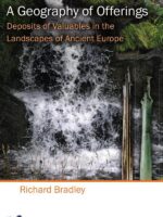 A Geography of Offerings:Deposits of Valuables in the Landscapes of Ancient Europe