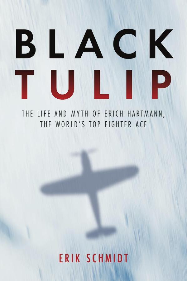 Black Tulip:The Life and Myth of Erich Hartmann, the World’s Top Fighter Ace