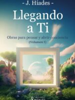 Llegando a ti:Obras para pensar y abrir conciencia - Volumen I