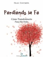 Perdiendo la Fe:Cómo Transformarte Para Ser Feliz
