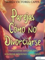 Parejas: Cómo no Divorciarse:Instrucciones sencillas para solucionar relaciones complicadas