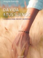 Da vida a tus sueños:12 caminos para crecer y despertar