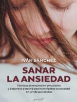 Sanar la ansiedad:Técnicas de respiración consciente y desarrollo personal para transformar la ansiedad en la vida que deseas