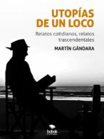 Utopías de un loco:Relatos cotidianos, relatos trascendentales