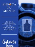Enfoca tu mente :LOGRA EL AUTOCONTROL CON LA PRECISIÓN DE UN SNIPER